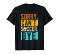 Sorry Cant Soccer Bye Soccer Football T-Shirt - Graphic Print Unisex