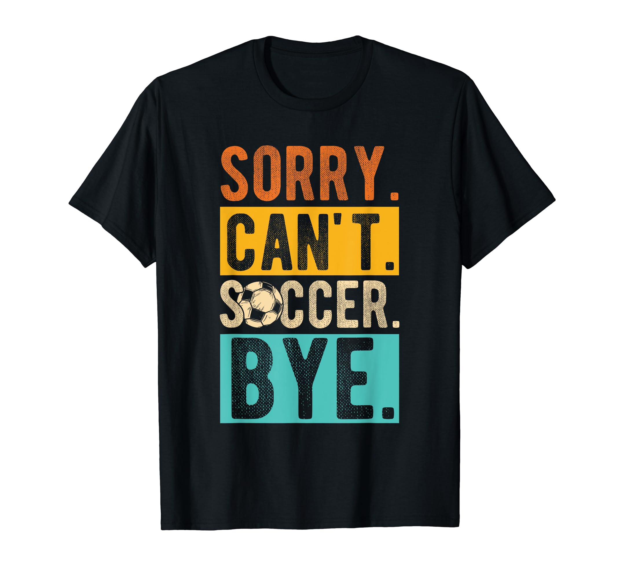 Sorry Cant Soccer Bye Soccer Football T-Shirt - Graphic Print Unisex