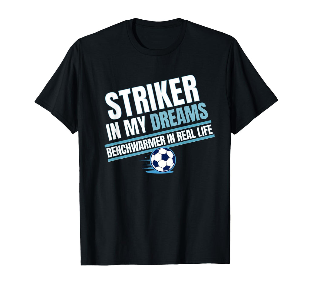 Striker My Dreams Benchwarmers Real T-Shirt - Novelty Apparel for Adults
