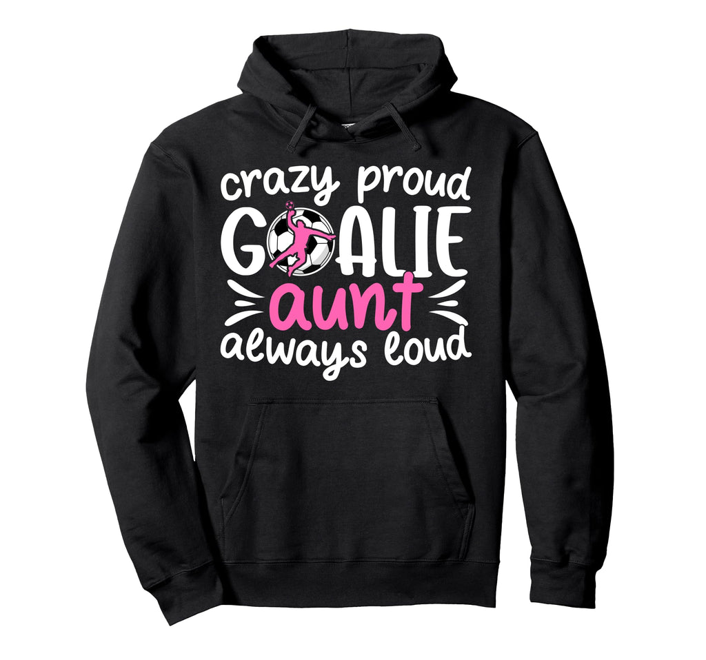 Crazy Proud Soccer Goalie Aunt Hoodie - Casual Everyday Wear Men Women