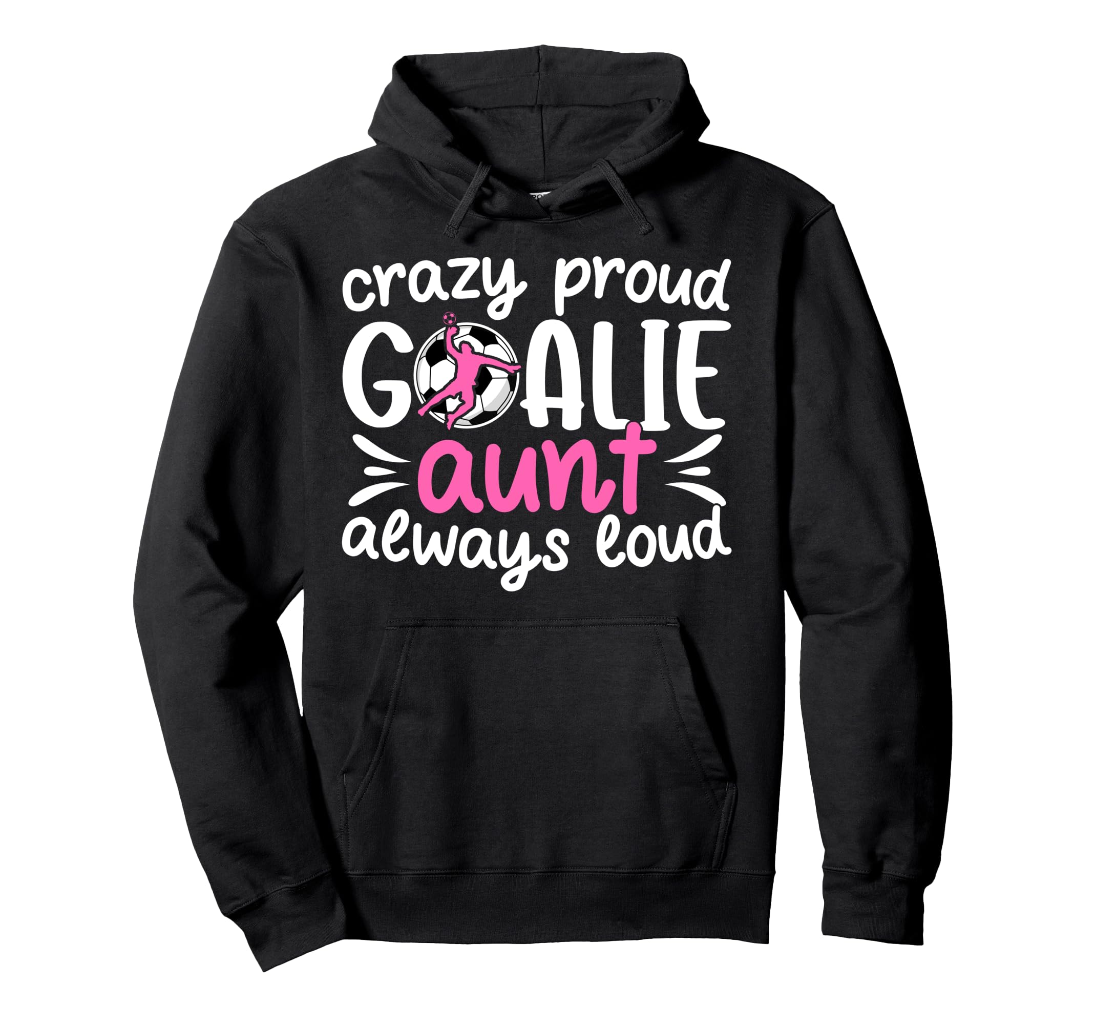 Crazy Proud Soccer Goalie Aunt Hoodie - Casual Everyday Wear Men Women