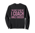 You Dont Scare Me I Coach Soccer Sweatshirt - Graphic Print Men Women