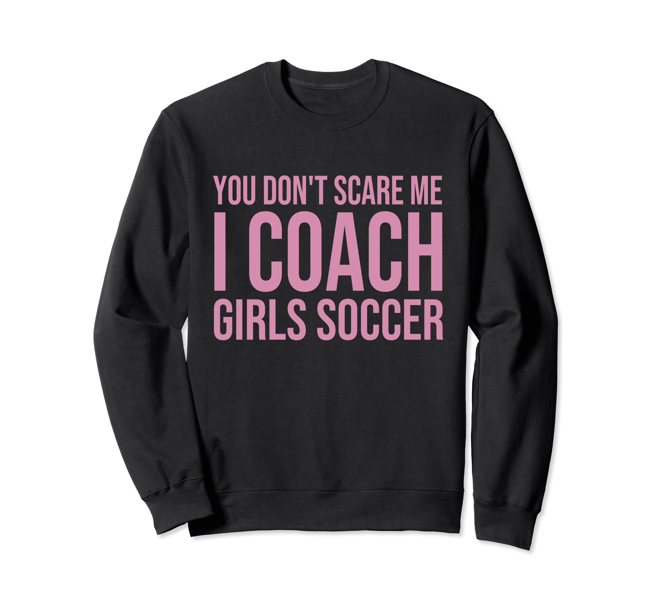 You Dont Scare Me I Coach Soccer Sweatshirt - Graphic Print Men Women