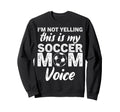 Funny Soccer Mom Im Not Yelling This Sweatshirt - Aesthetic Graphic Unisex