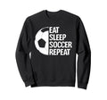Eat Sleep Soccer Repeat Funny Sweatshirt - Fun Novelty Design Men Women