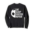 Eat Sleep Soccer Repeat Funny Sweatshirt - Fun Novelty Design Men Women