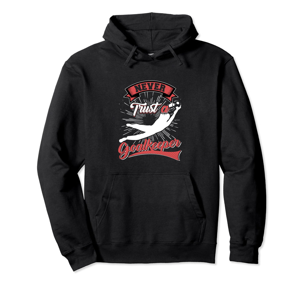 Never Trust Goalkeeper Hoodie - Casual Everyday Wear Men Women