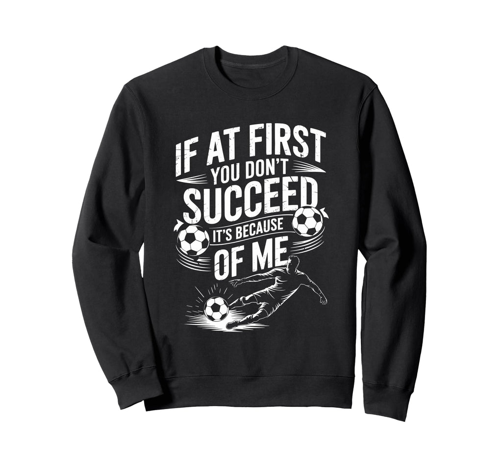 Soccer If First You Dont Succeed Sweatshirt - Unique Graphic for Adults