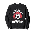 I Know I Play Like Soccer Sweatshirt - Fun Novelty Design for Adults