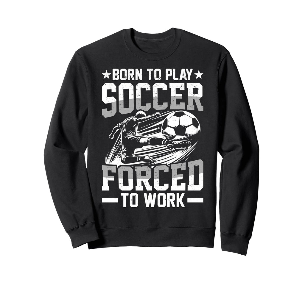 Born To Play Soccer Forced To Work T-Shirt - Graphic Print Men Women