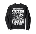 Born To Play Soccer Forced To Work T-Shirt - Graphic Print Men Women