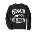 Proud Soccer Sister Funny Loudly Sweatshirt - Casual Everyday Wear Unisex