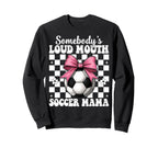 Somebodys Loud Mouth Soccer Mama Mom Sweatshirt - Graphic Print Unisex