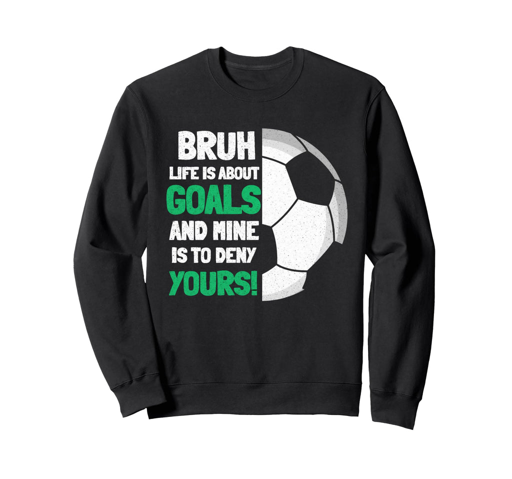 Bruh Life Is About Goals And Mine Is Sweatshirt - Unique Graphic Men Women