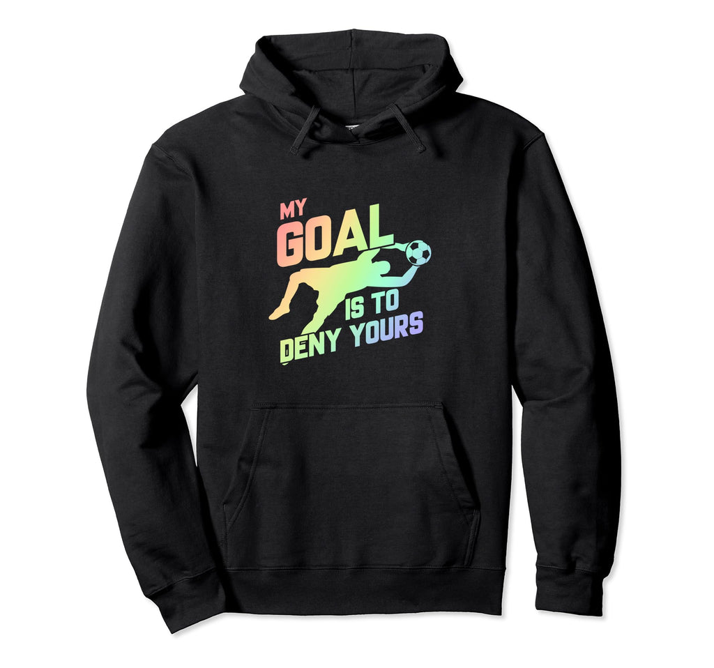 My Goal Is To Deny Yours Soccer Goalie Hoodie - Aesthetic Graphic Unisex