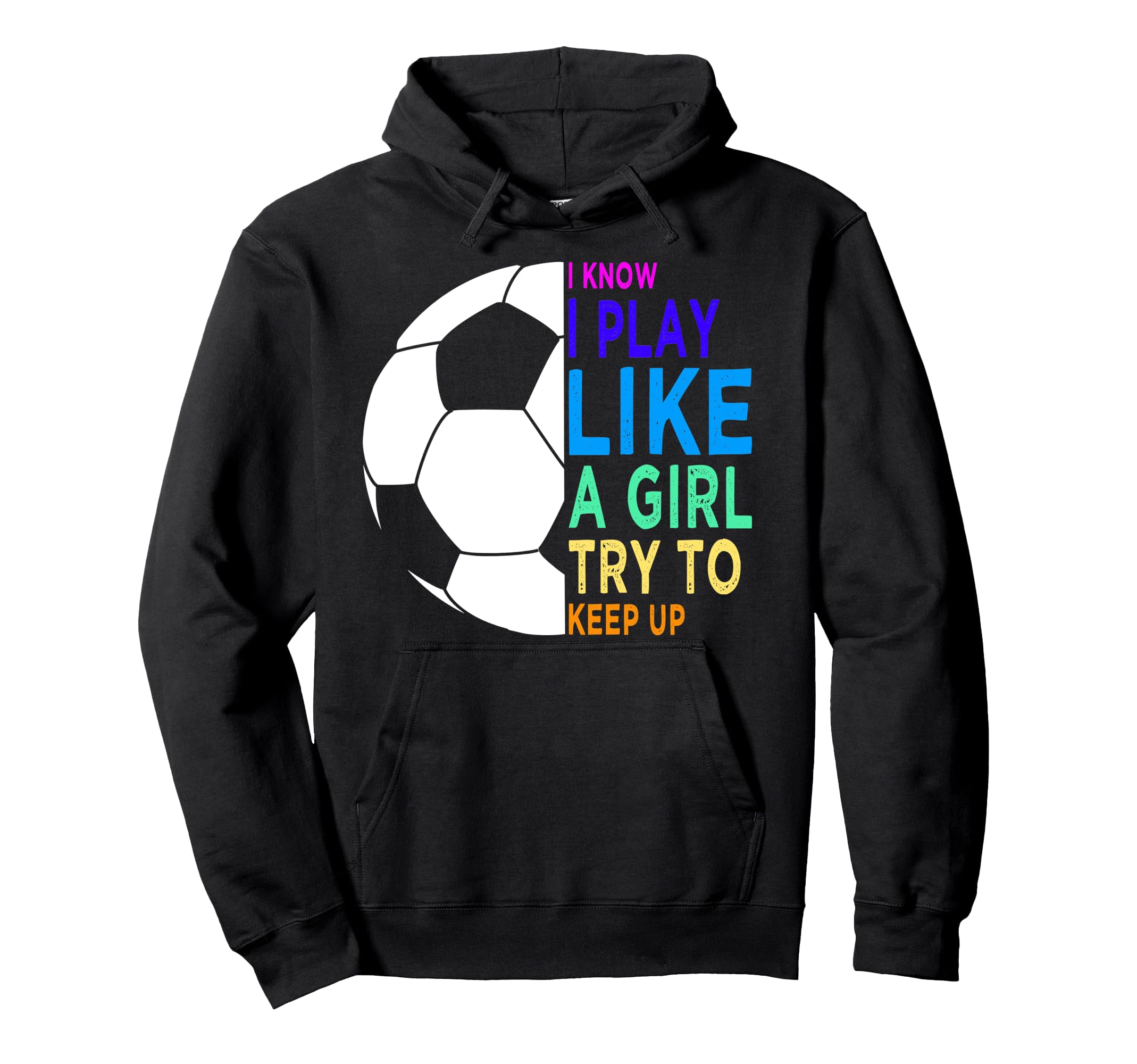 I Know I Play Like Try To Keep Up Soccer Hoodie - Unique Graphic Unisex