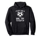 I Play Like Try To Keep Up Soccer Hoodie - Fun Novelty Design Unisex