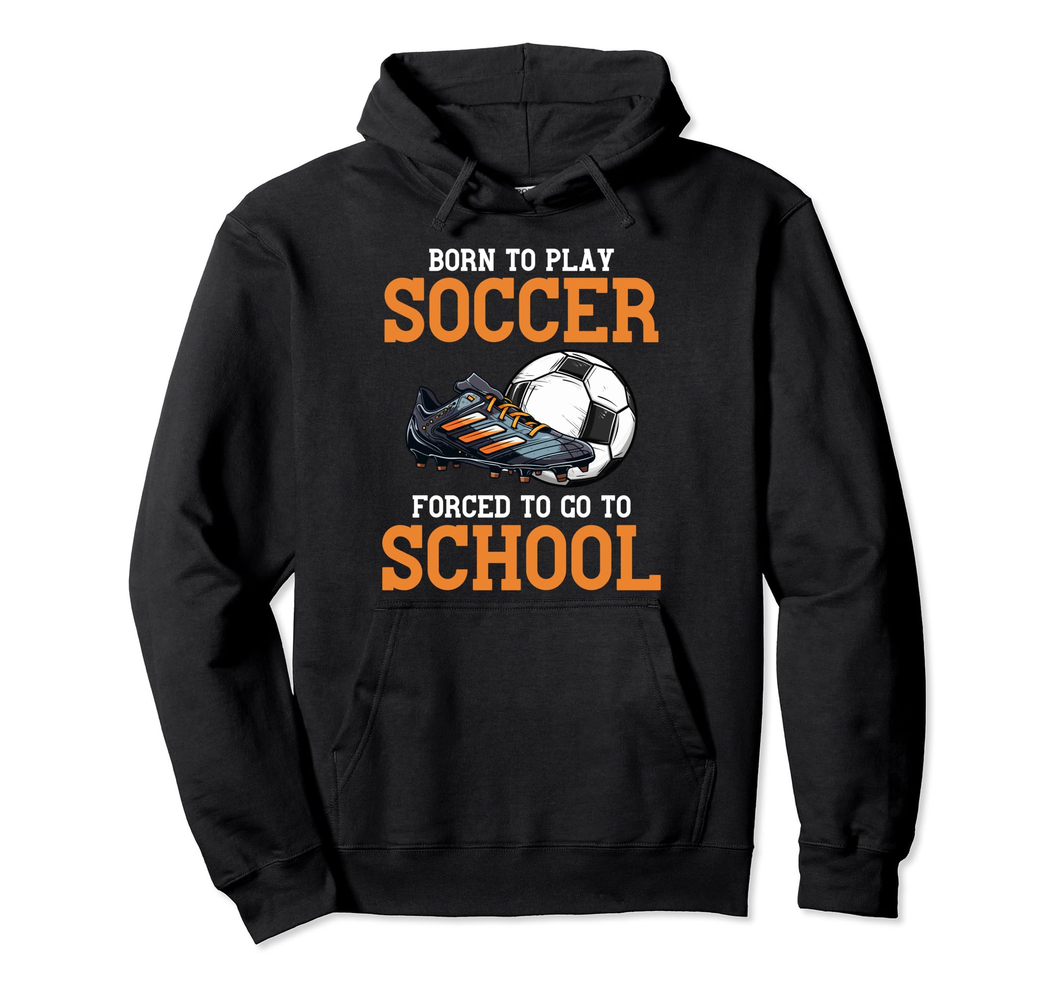 Born To Play Soccer Forced To Go To Hoodie - Streetwear Style Men Women