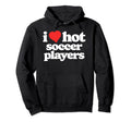 I Love Hot Soccer Players Funny 80S Hoodie - Fun Novelty Design for Adults