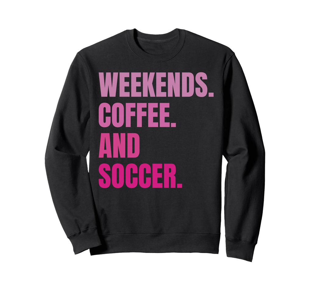 Weekends Coffee And Soccer Soccer Sweatshirt - Trendy Graphic Men Women