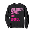 Weekends Coffee And Soccer Soccer Sweatshirt - Trendy Graphic Men Women