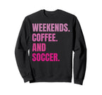 Weekends Coffee And Soccer Soccer Sweatshirt - Trendy Graphic Men Women