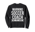 Warning Soccer Coach Will Yell Sweatshirt - Unique Graphic Men Women