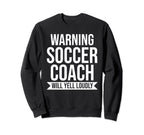 Warning Soccer Coach Will Yell Sweatshirt - Unique Graphic Men Women