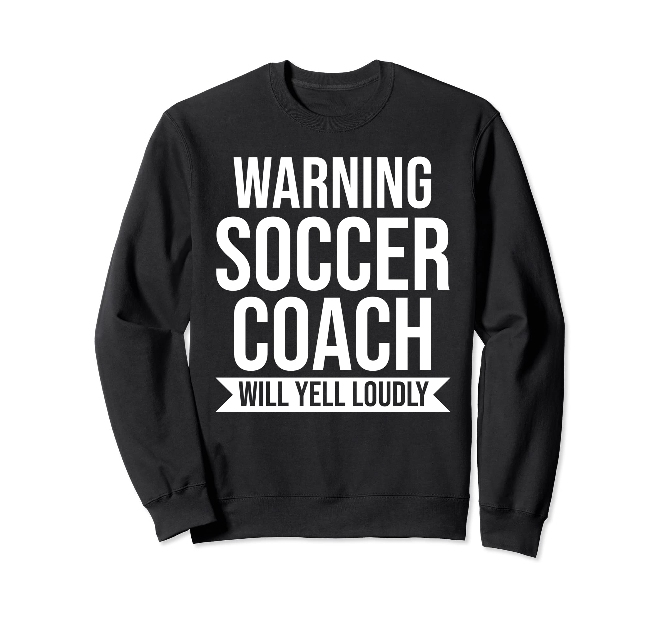 Warning Soccer Coach Will Yell Sweatshirt - Unique Graphic Men Women