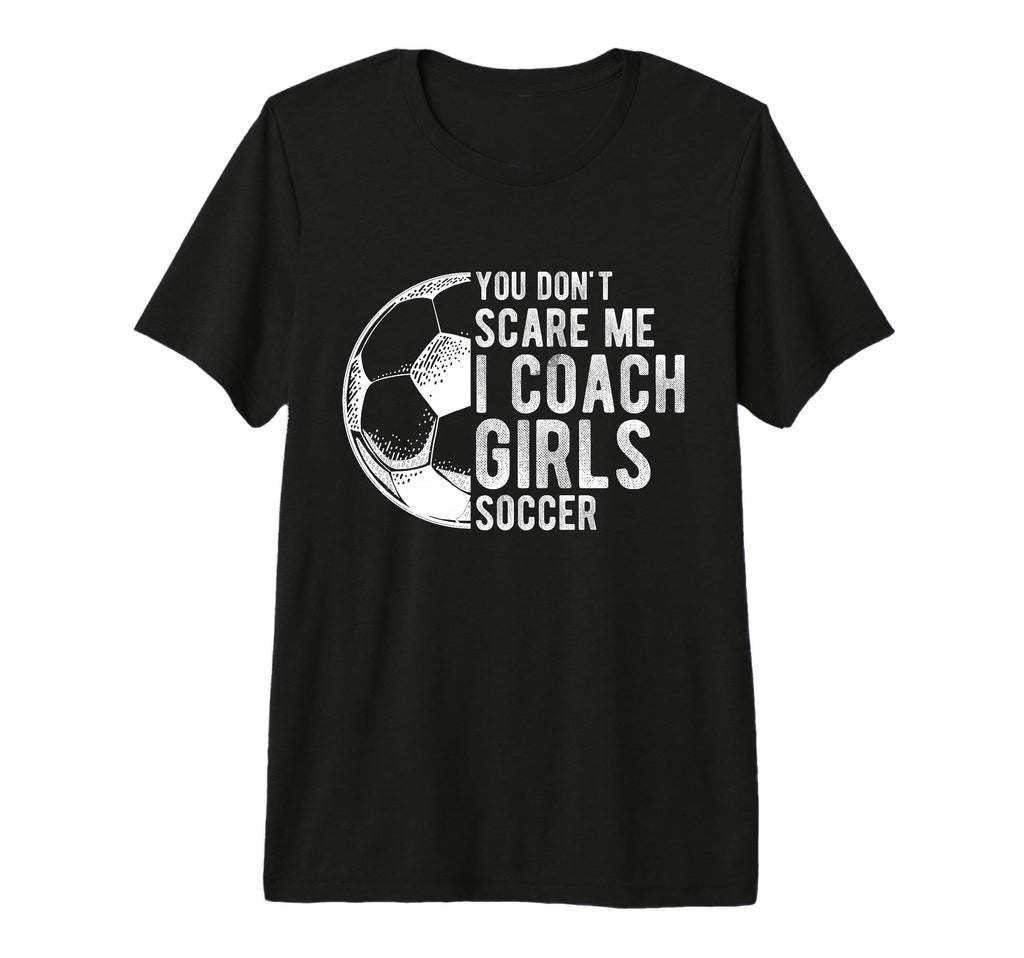 You Dont Scare Me I Coach Soccer T-Shirt - Casual Everyday Wear Men Women