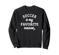 Soccer Is My Favorite Season Sweatshirt - Fun Novelty Design Men Women