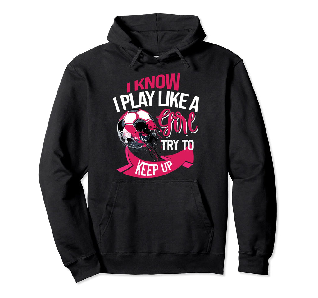 Funny Soccer I Know I Play Like Hoodie - Fun Novelty Design for Adults