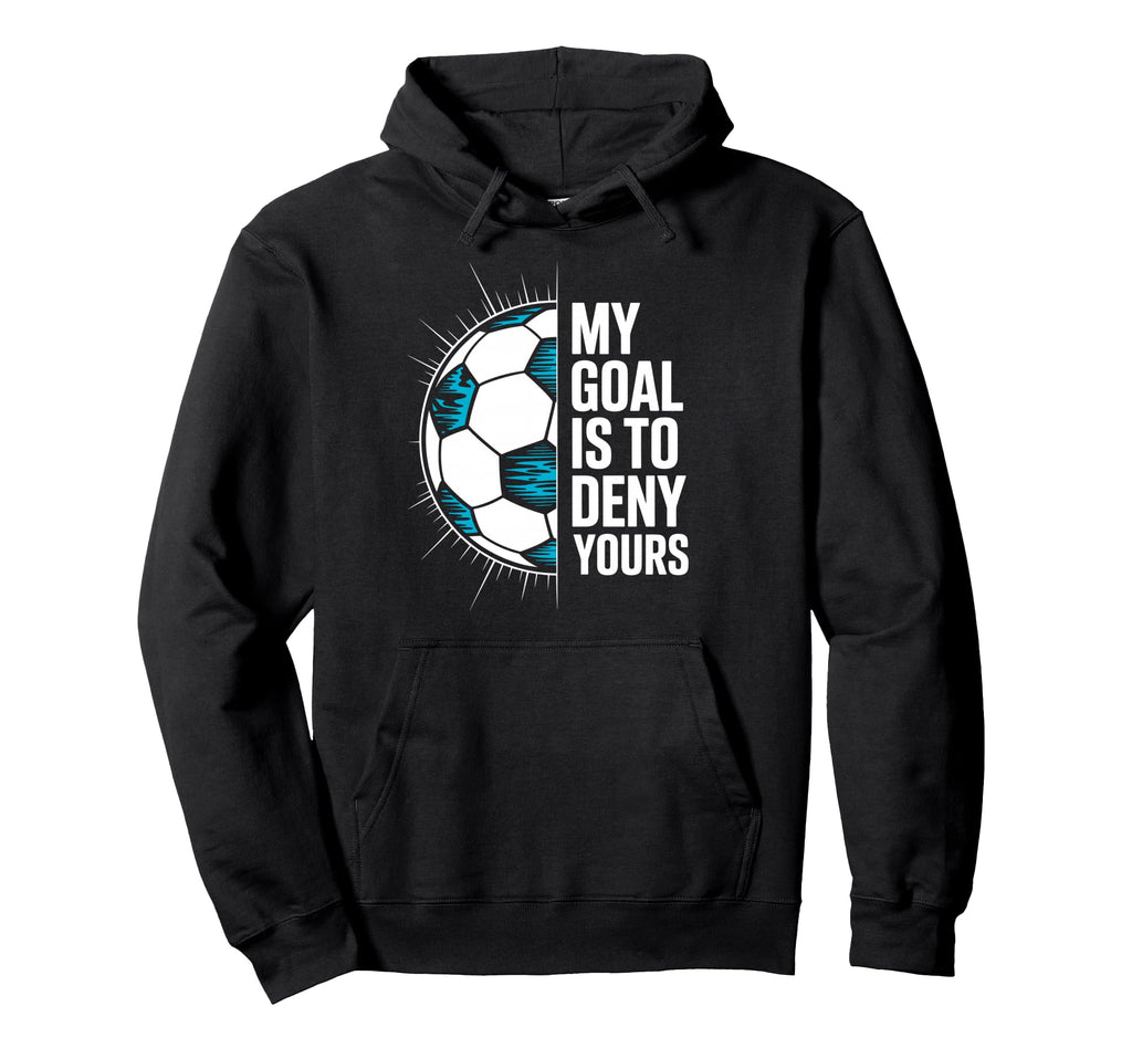 My Goal Is To Deny Yours Soccer Goalie Hoodie - Novelty Apparel Men Women