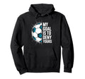 My Goal Is To Deny Yours Soccer Goalie Hoodie - Novelty Apparel Men Women