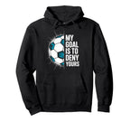 My Goal Is To Deny Yours Soccer Goalie Hoodie - Novelty Apparel Men Women