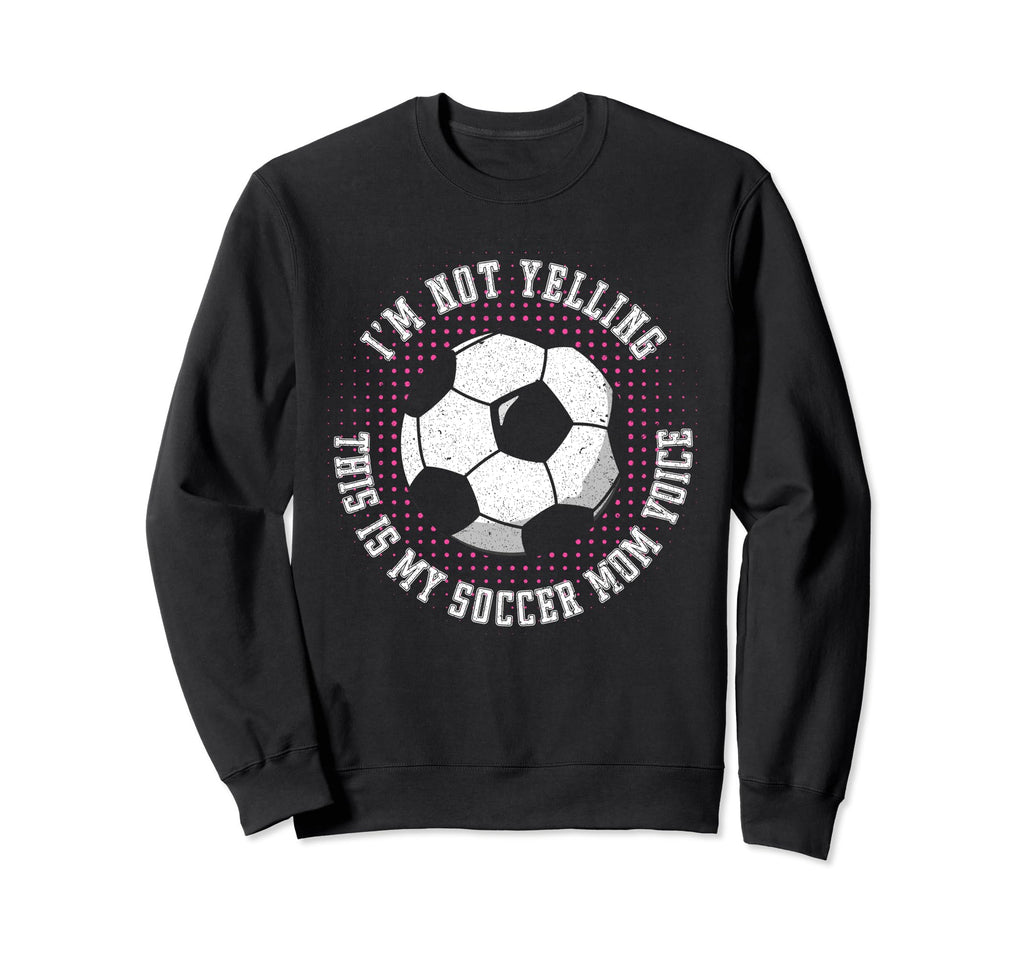 Im Not Yelling This Is My Soccer Sweatshirt - Custom Art Print Men Women