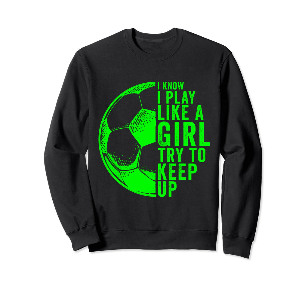 I Know I Play Like Try To Keep Up Sweatshirt - Graphic Print Unisex