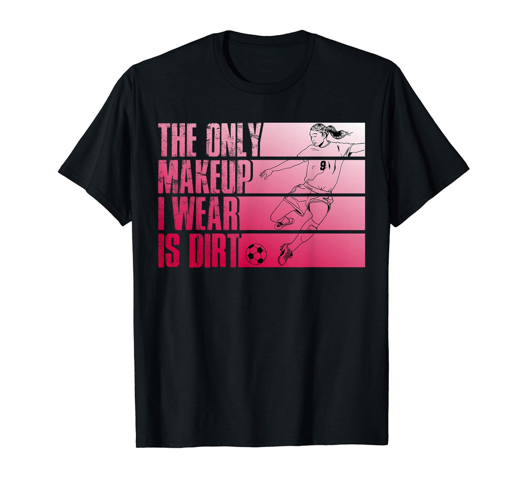 Only Makeup I Wear Is Dirt Soccer T-Shirt - Streetwear Style for Adults