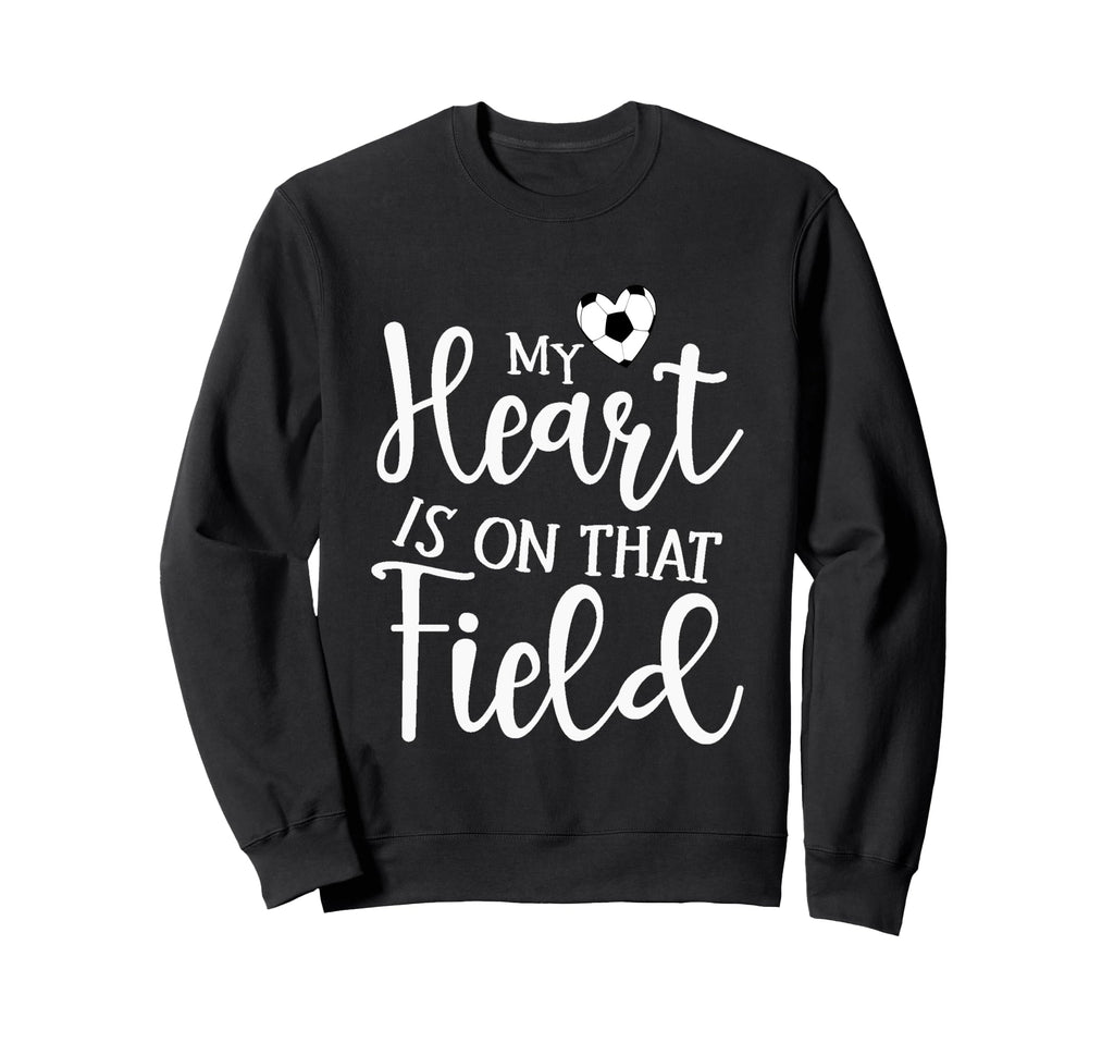 My Heart Is That Field Soccer Sweatshirt - Novelty Apparel Men Women