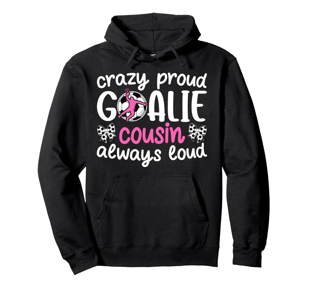 Crazy Proud Soccer Goalie Cousin Hoodie - Aesthetic Graphic for Adults
