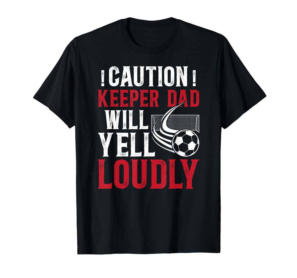 Soccer Keeper Dad Will Yell Loudly T-Shirt - Streetwear Style Unisex