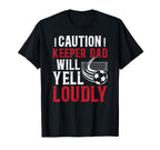 Soccer Keeper Dad Will Yell Loudly T-Shirt - Streetwear Style Unisex