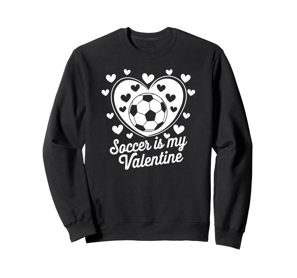 Soccer Is My Valentine Funny Love Sweatshirt - Novelty Apparel Unisex