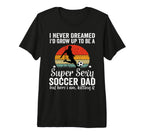 I Never Dreamed Id Grow Up To Be Sexy T-Shirt - Unique Graphic Men Women