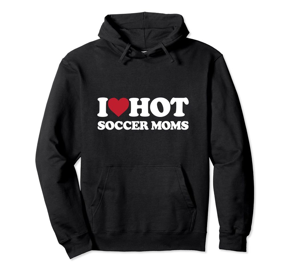 I Love Hot Soccer Moms I Heart Hot Hoodie - Casual Everyday Wear Unisex