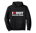 I Love Hot Soccer Moms I Heart Hot Hoodie - Casual Everyday Wear Unisex