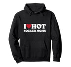I Love Hot Soccer Moms I Heart Hot Hoodie - Casual Everyday Wear Unisex