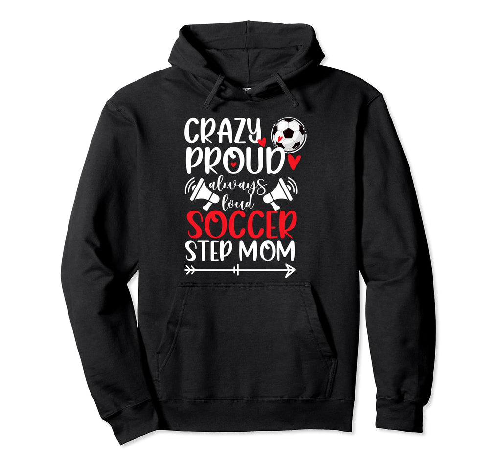 Crazy Proud Soccer Step Mom Soccer Hoodie - Casual Everyday Wear Men Women