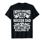 I Never Dreamed Id Be Sexy Soccer T-Shirt - Streetwear Style for Adults