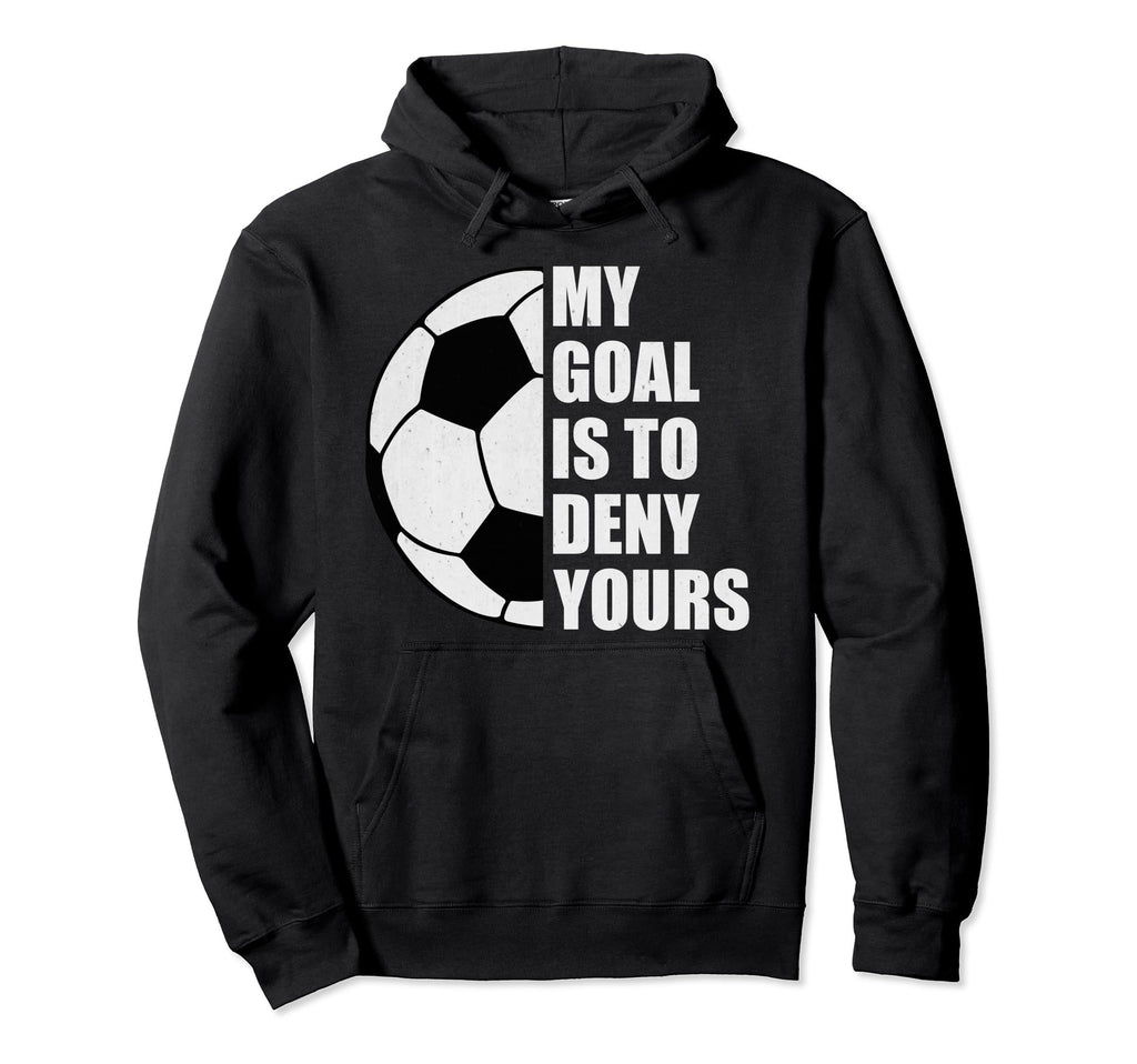 My Goal Is To Deny Yours Soccer Goalie Hoodie - Novelty Apparel Unisex
